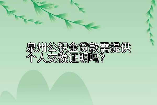 泉州公积金贷款需提供个人交税证明吗？