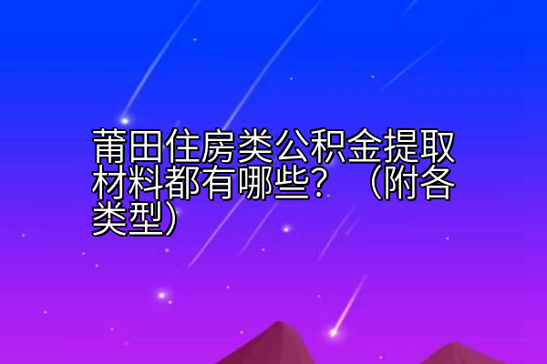 莆田住房类公积金提取材料都有哪些？（附各类型）