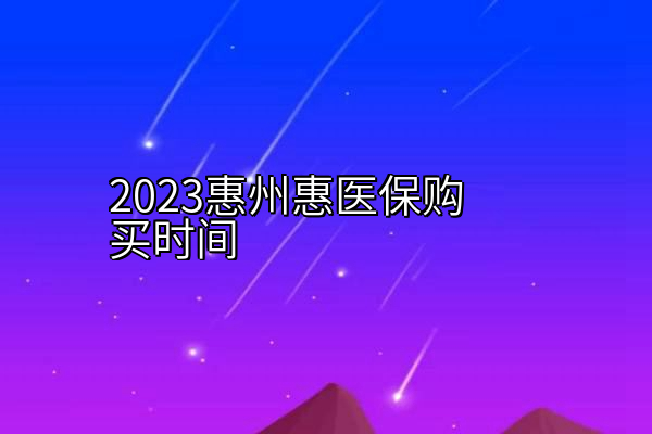 2023惠州惠医保购买时间