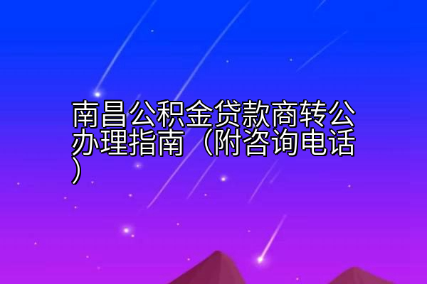 南昌公积金贷款商转公办理指南（附咨询电话）