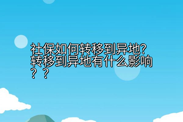 社保如何转移到异地？转移到异地有什么影响？？