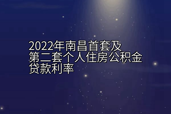 2022年南昌首套及第二套个人住房公积金贷款利率