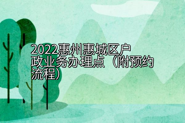 2022惠州惠城区户政业务办理点（附预约流程）