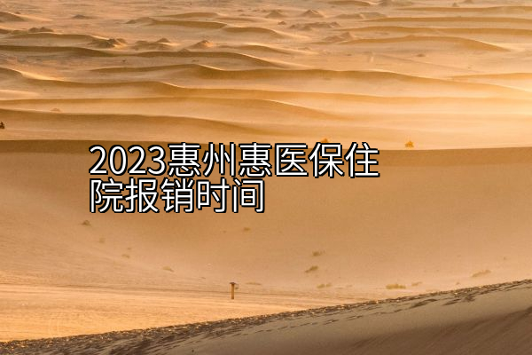 2023惠州惠医保住院报销时间