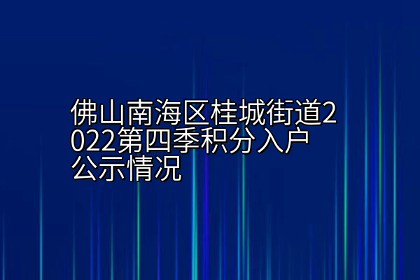 佛山南海区桂城街道2022第四季积分入户公示情况