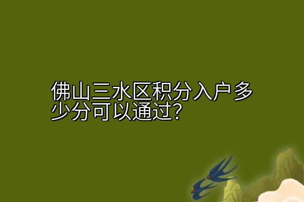 佛山三水区积分入户多少分可以通过？