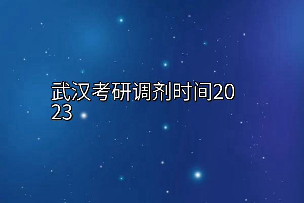 武汉考研调剂时间2023