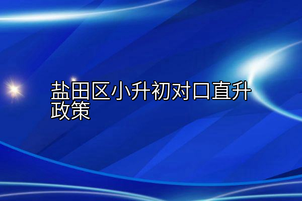 盐田区小升初对口直升政策