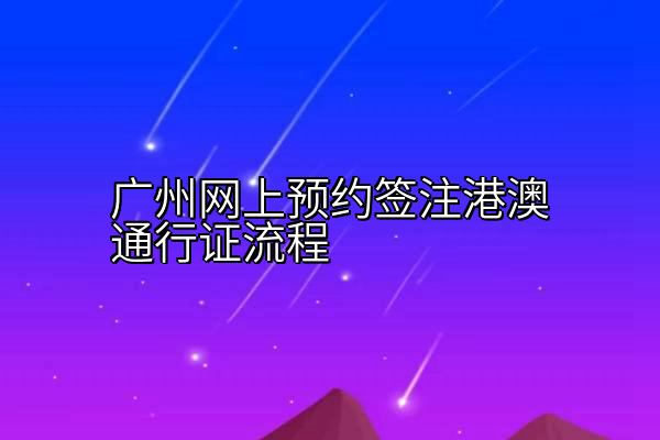 广州网上预约签注港澳通行证流程