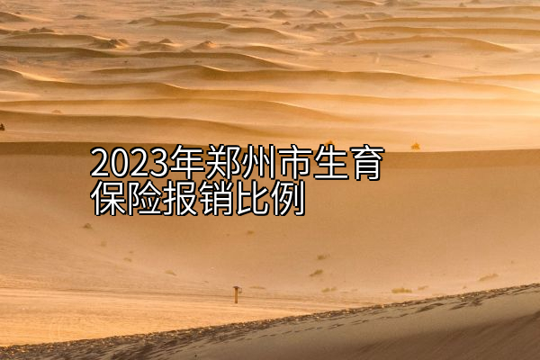 2023年郑州市生育保险报销比例