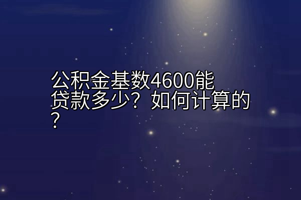 公积金基数4600能贷款多少？如何计算的？