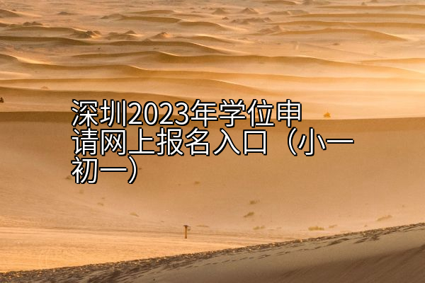 深圳2023年学位申请网上报名入口（小一初一）