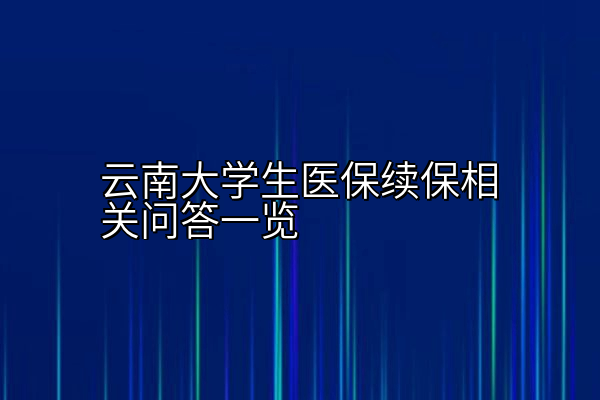 云南大学生医保续保相关问答一览