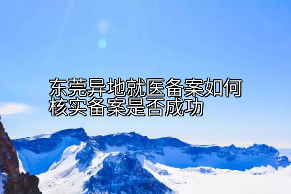 东莞异地就医备案如何核实备案是否成功