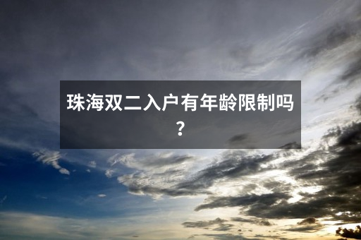 珠海双二入户有年龄限制吗？