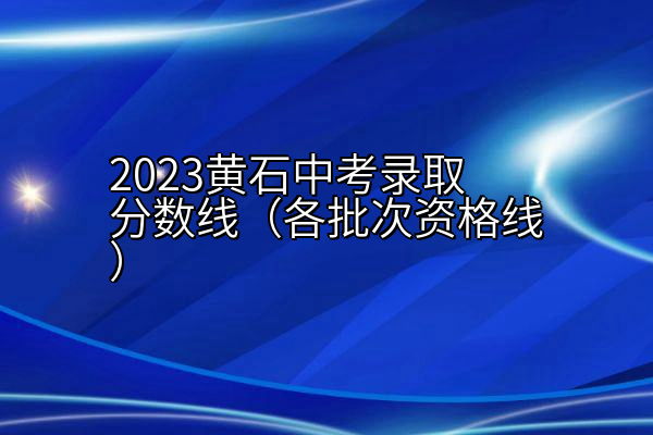 2023黄石中考录取分数线（各批次资格线）