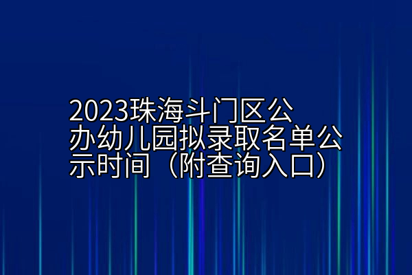 2023珠海斗门区公办幼儿园拟录取名单公示时间（附查询入口）