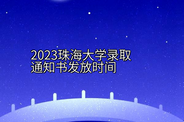 2023珠海大学录取通知书发放时间