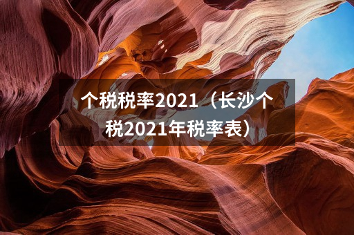 个税税率2021（长沙个税2021年税率表）